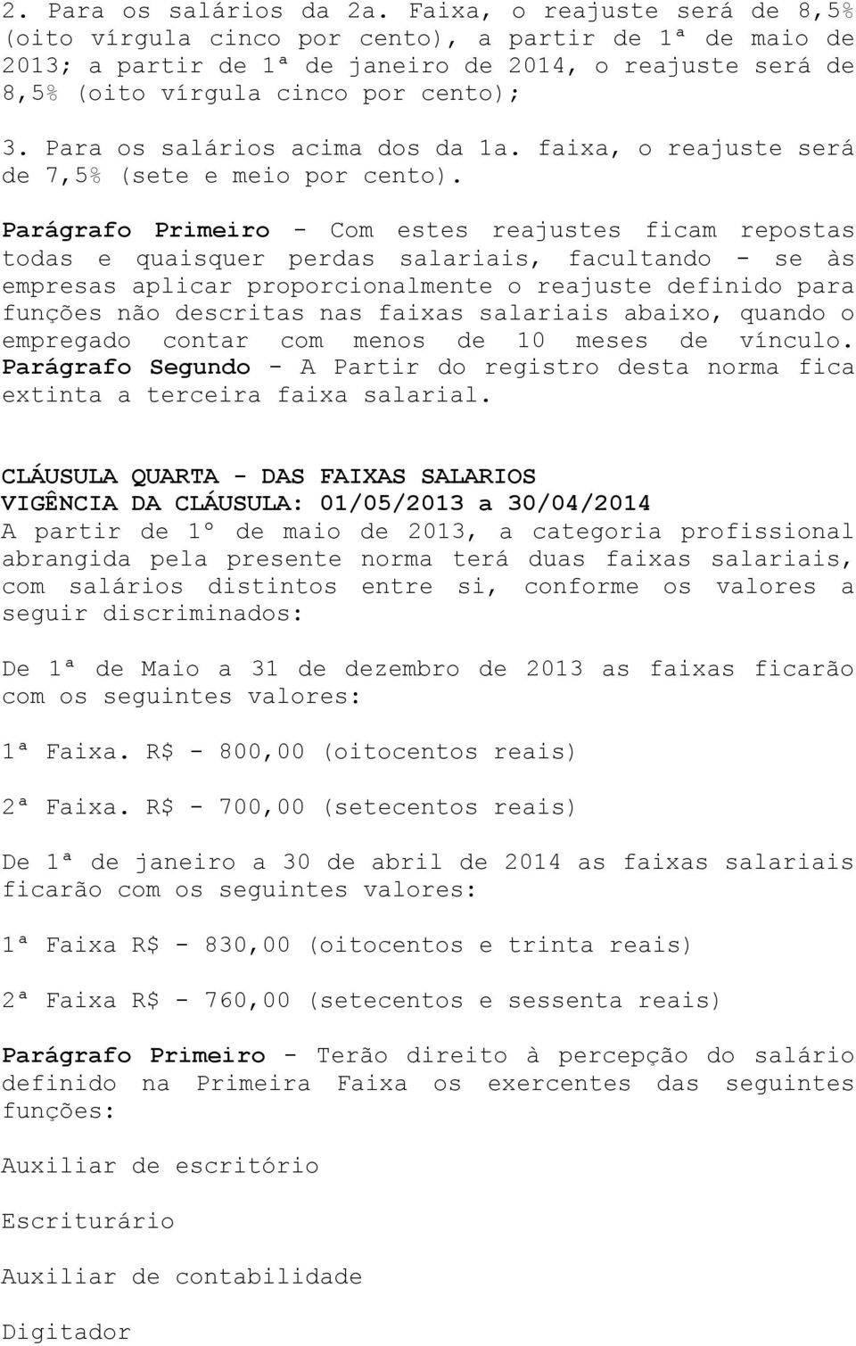 Para os salários acima dos da 1a. faixa, o reajuste será de 7,5% (sete e meio por cento).