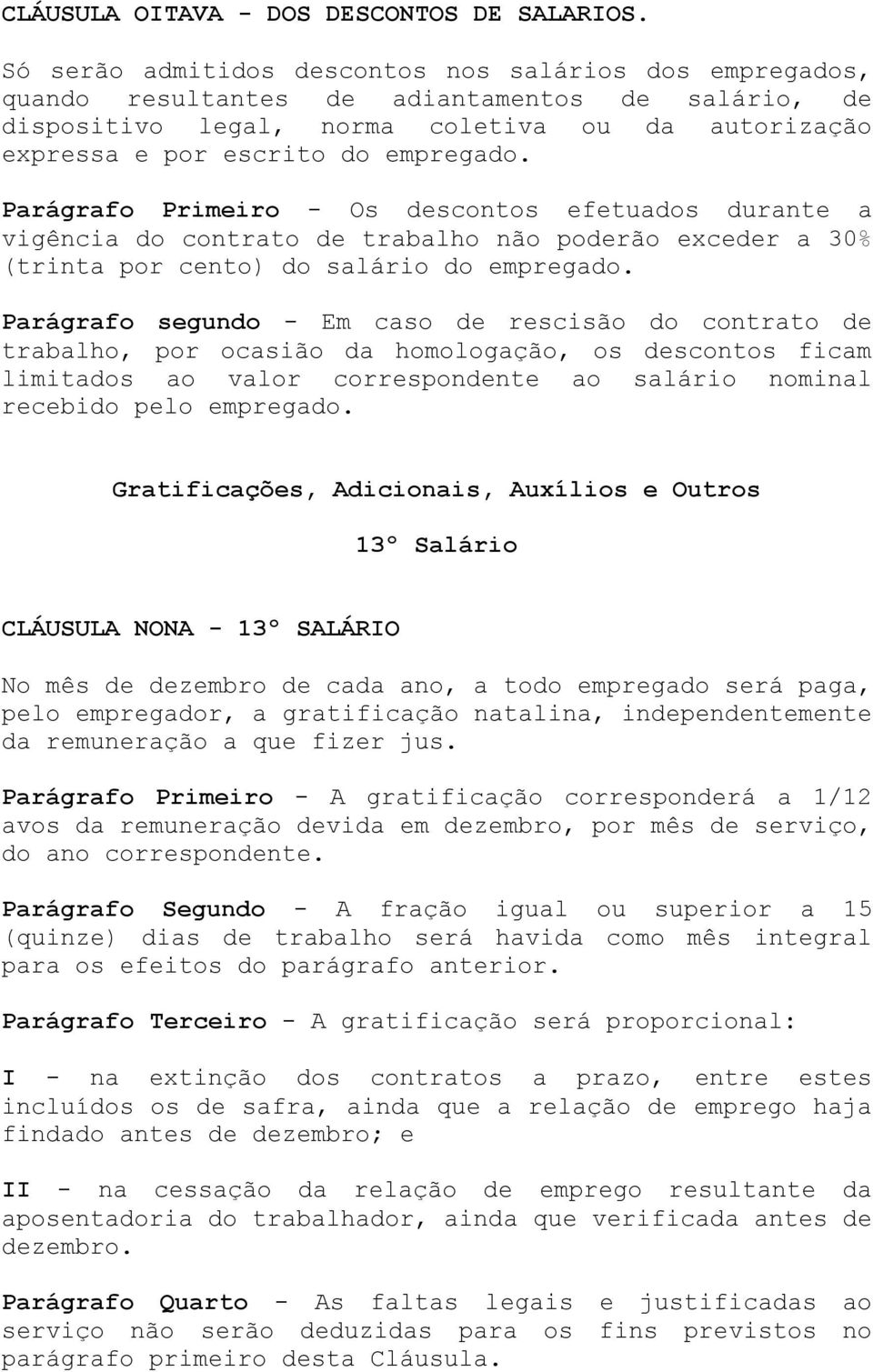 Parágrafo Primeiro - Os descontos efetuados durante a vigência do contrato de trabalho não poderão exceder a 30% (trinta por cento) do salário do empregado.