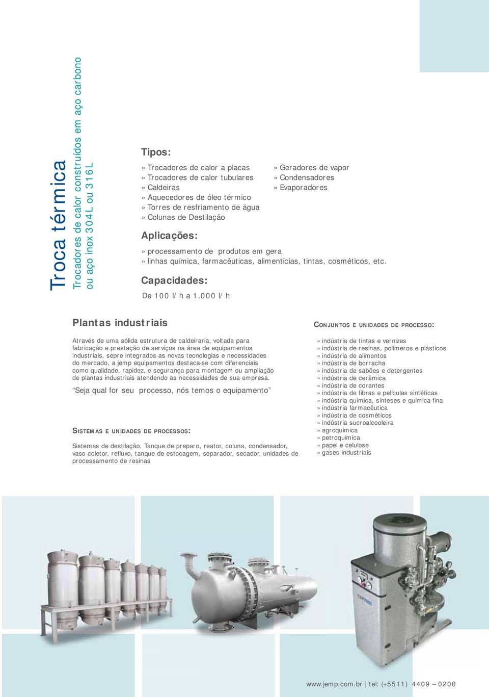 000 l/h» Geradores de vapor» Condensadores» Evaporadores» processamento de produtos em gera» linhas química, farmacêuticas, alimentícias, tintas, cosméticos, etc.