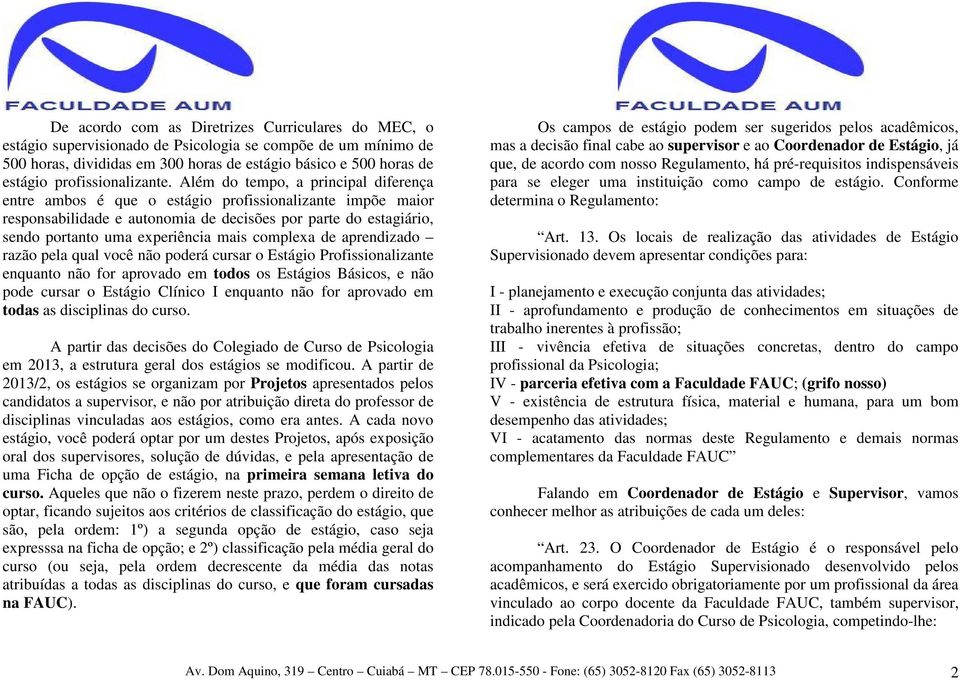 Além do tempo, a principal diferença entre ambos é que o estágio profissionalizante impõe maior responsabilidade e autonomia de decisões por parte do estagiário, sendo portanto uma experiência mais