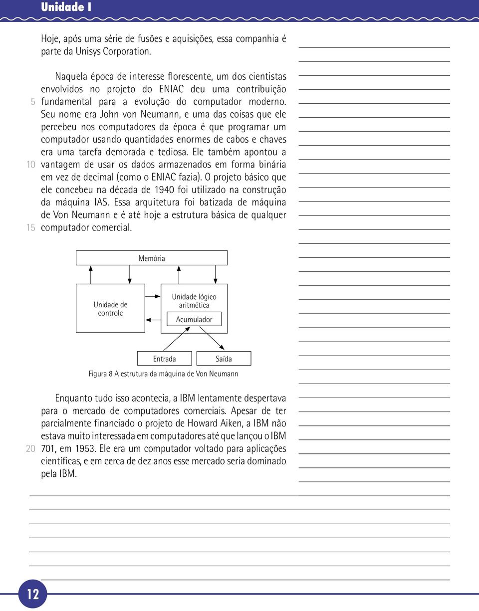 Seu nome era John von Neumann, e uma das coisas que ele percebeu nos computadores da época é que programar um computador usando quantidades enormes de cabos e chaves era uma tarefa demorada e tediosa.