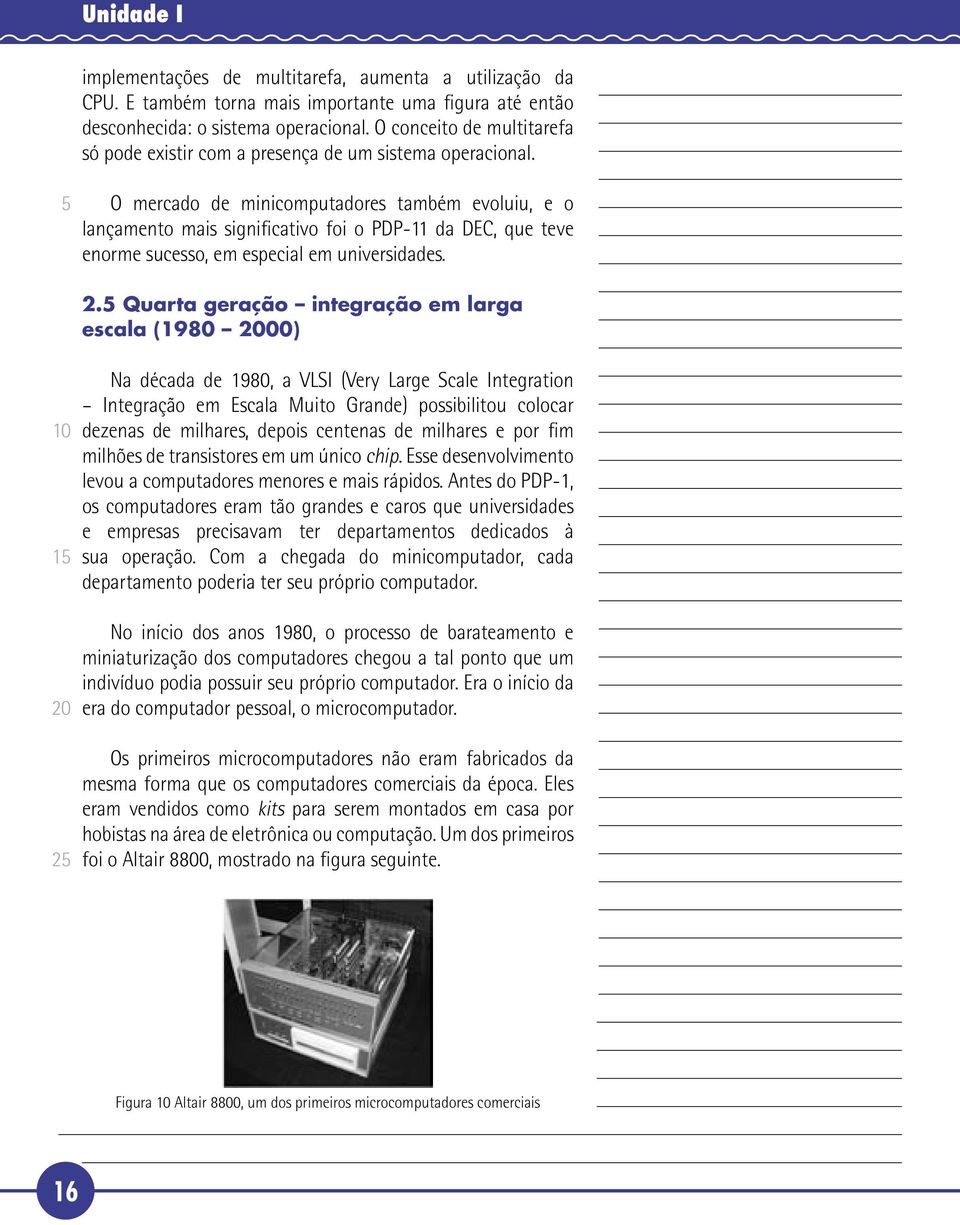 O mercado de minicomputadores também evoluiu, e o lançamento mais significativo foi o PDP-11 da DEC, que teve enorme sucesso, em especial em universidades. 2.