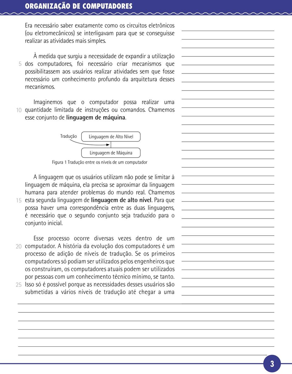 conhecimento profundo da arquitetura desses mecanismos. Imaginemos que o computador possa realizar uma quantidade limitada de instruções ou comandos. Chamemos esse conjunto de linguagem de máquina.