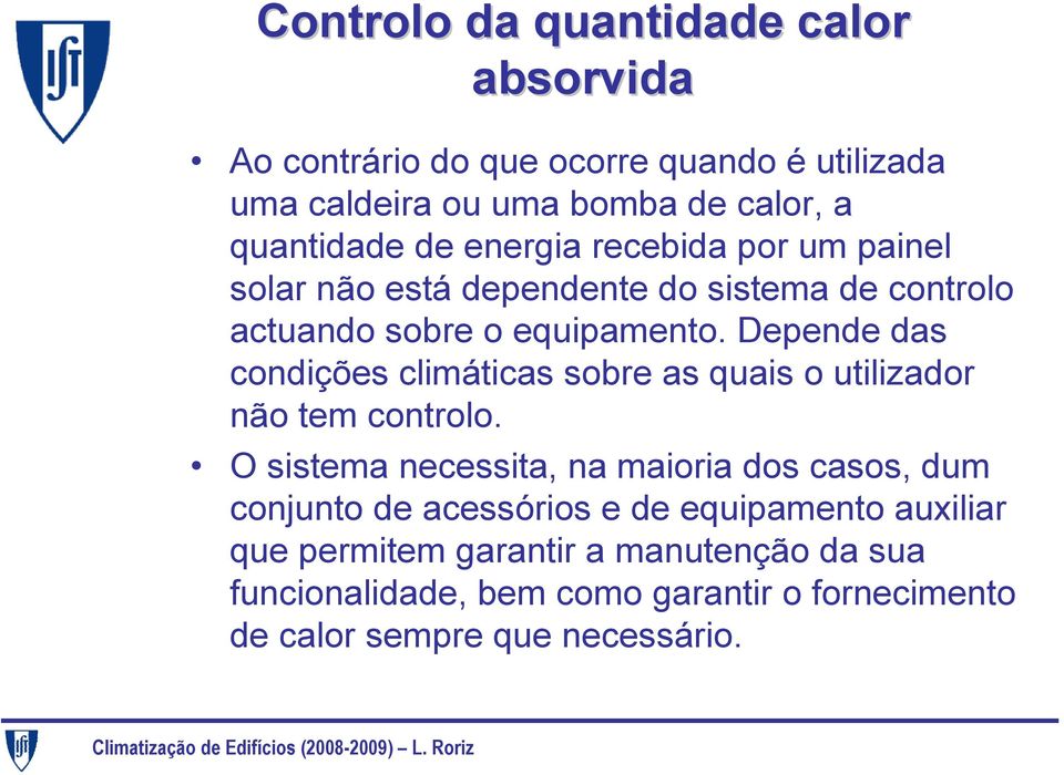 Depende das condições climáticas sobre as quais o utilizador não tem controlo.