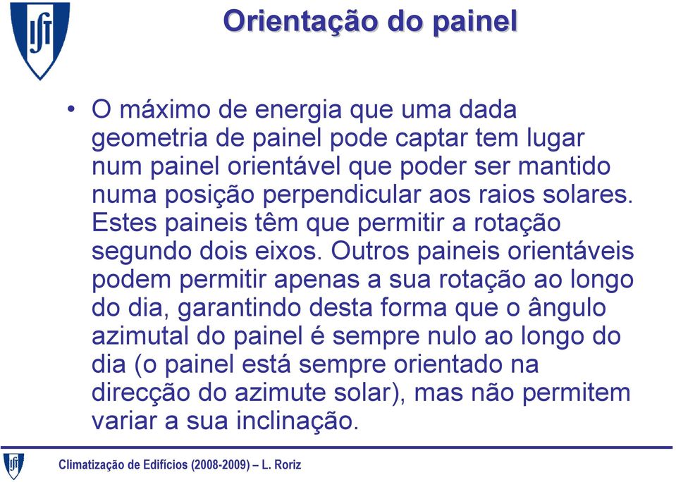 Outros paineis orientáveis podem permitir apenas a sua rotação ao longo do dia, garantindo desta forma que o ângulo azimutal do