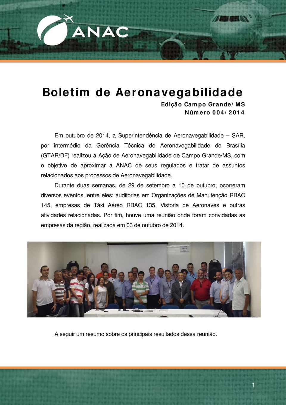 Durante duas semanas, de 29 de setembro a 10 de outubro, ocorreram diversos eventos, entre eles: auditorias em Organizações de Manutenção RBAC 145, empresas de Táxi Aéreo RBAC 135, Vistoria de