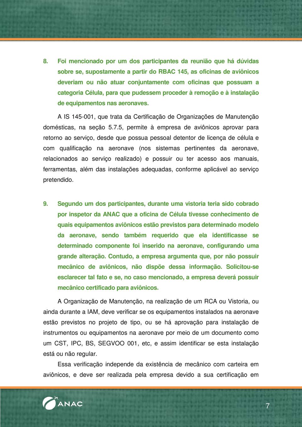 5, permite à empresa de aviônicos aprovar para retorno ao serviço, desde que possua pessoal detentor de licença de célula e com qualificação na aeronave (nos sistemas pertinentes da aeronave,