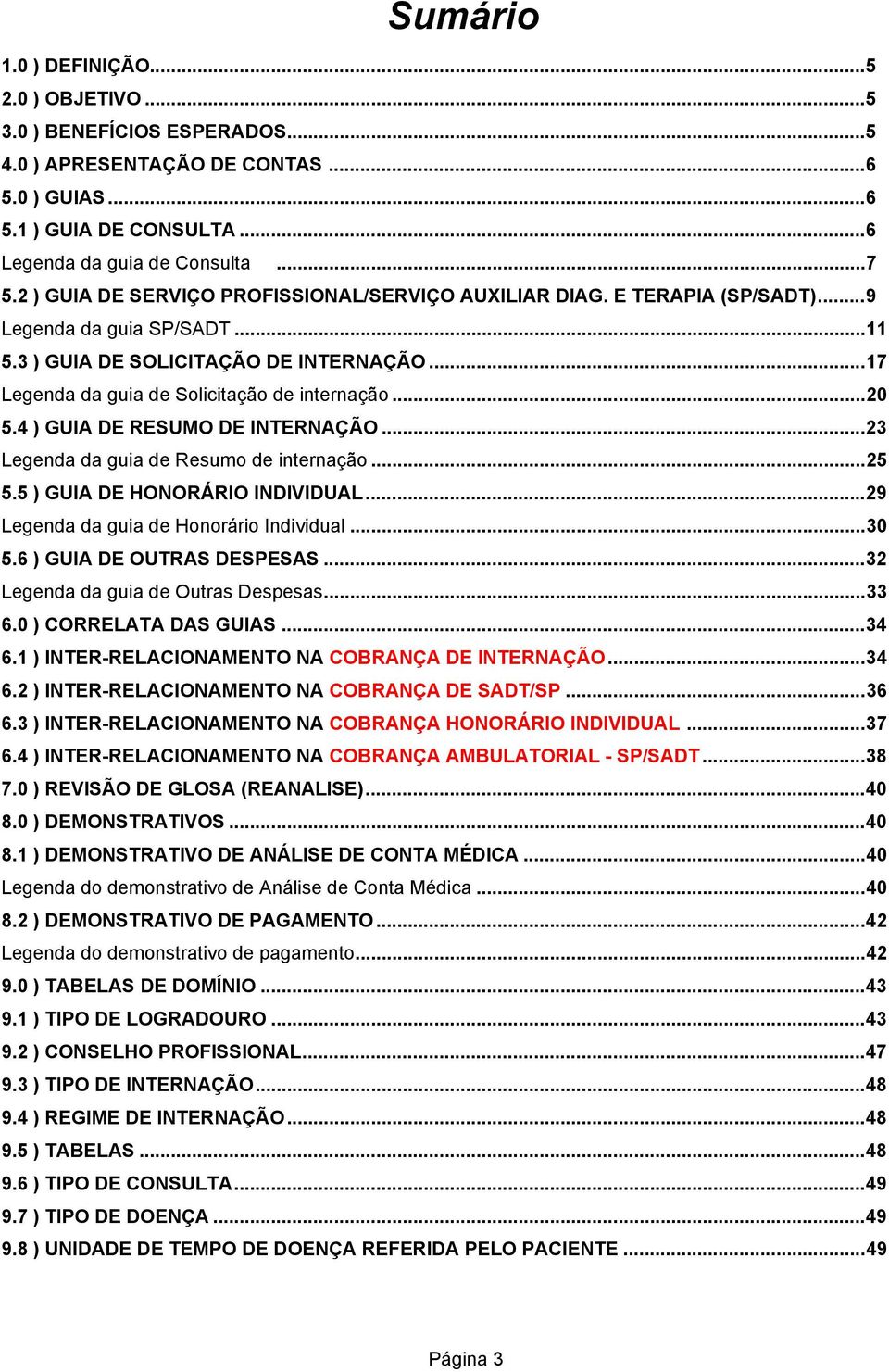 ..20 5.4 ) GUIA DE RESUMO DE INTERNAÇÃO...23 Legenda da guia de Resumo de internação...25 5.5 ) GUIA DE HONORÁRIO INDIVIDUAL...29 Legenda da guia de Honorário Individual...30 5.