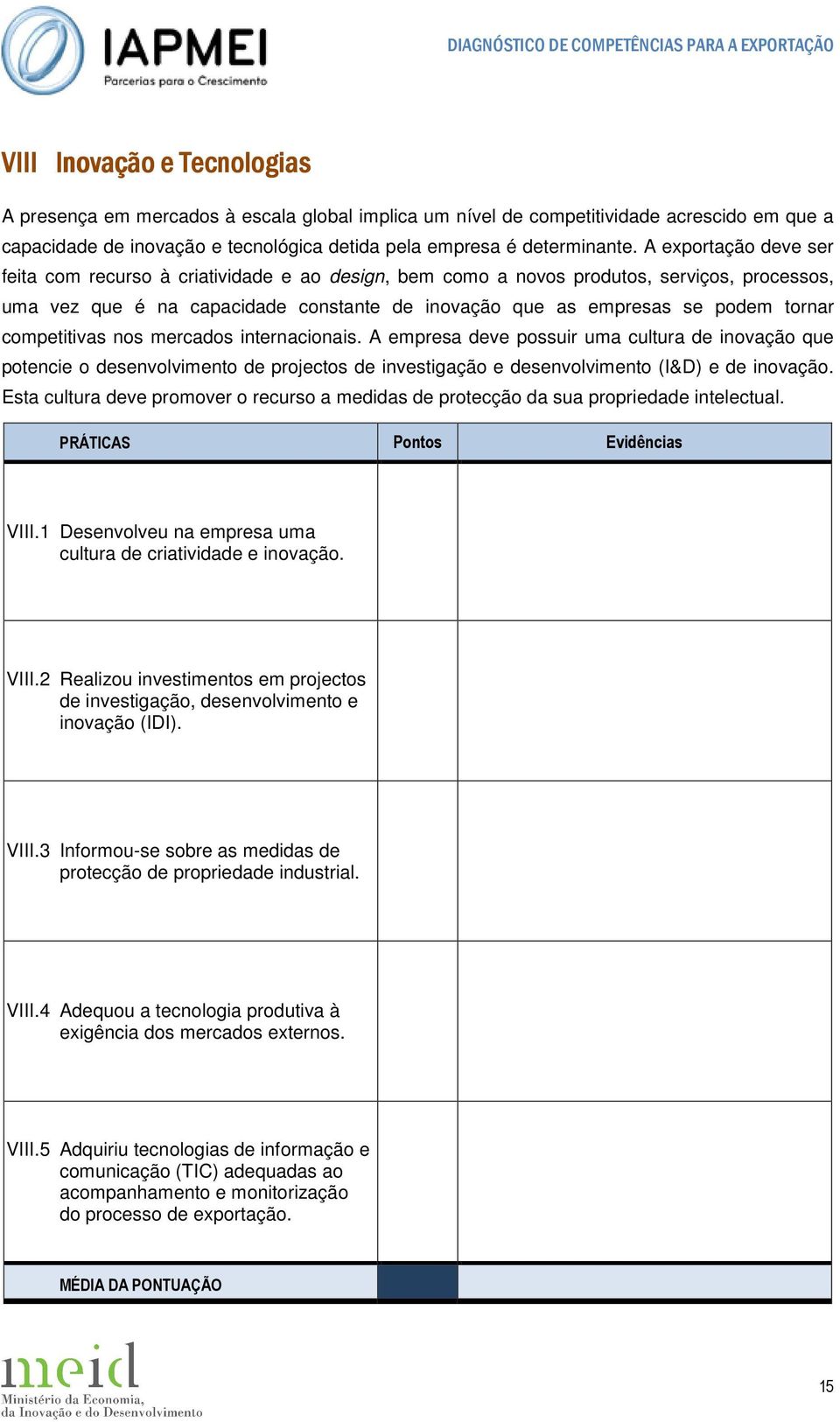 competitivas nos mercados internacionais. A empresa deve possuir uma cultura de inovação que potencie o desenvolvimento de projectos de investigação e desenvolvimento (I&D) e de inovação.