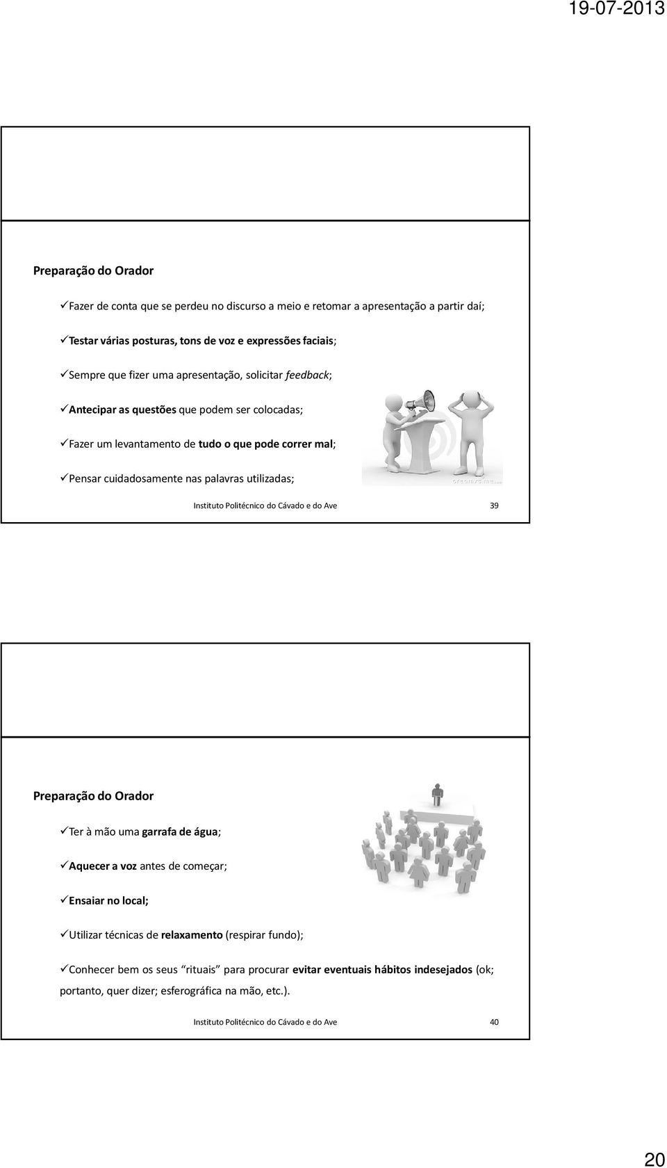 cuidadosamente nas palavras utilizadas; 39 Preparação do Orador Teràmãoumagarrafadeágua; Aquecer a voz antes de começar; Ensaiar no local; Utilizar técnicas de