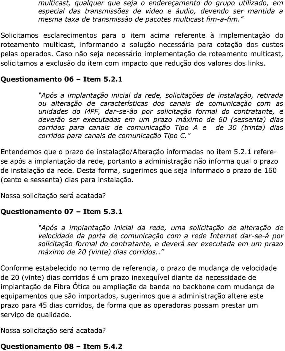 Caso não seja necessário implementação de roteamento multicast, solicitamos a exclusão do item com impacto que redução dos valores dos links. Questionamento 06 Item 5.2.