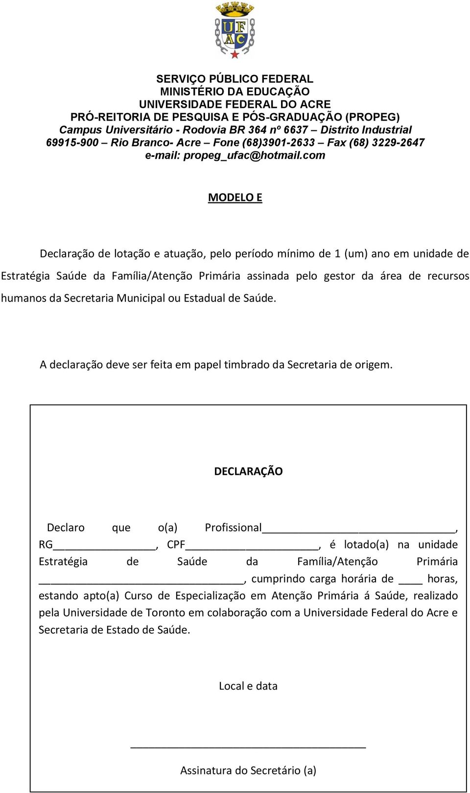 DECLARAÇÃO Declaro que o(a) Profissional, RG, CPF, é lotado(a) na unidade Estratégia de Saúde da Família/Atenção Primária, cumprindo carga horária de horas, estando apto(a)