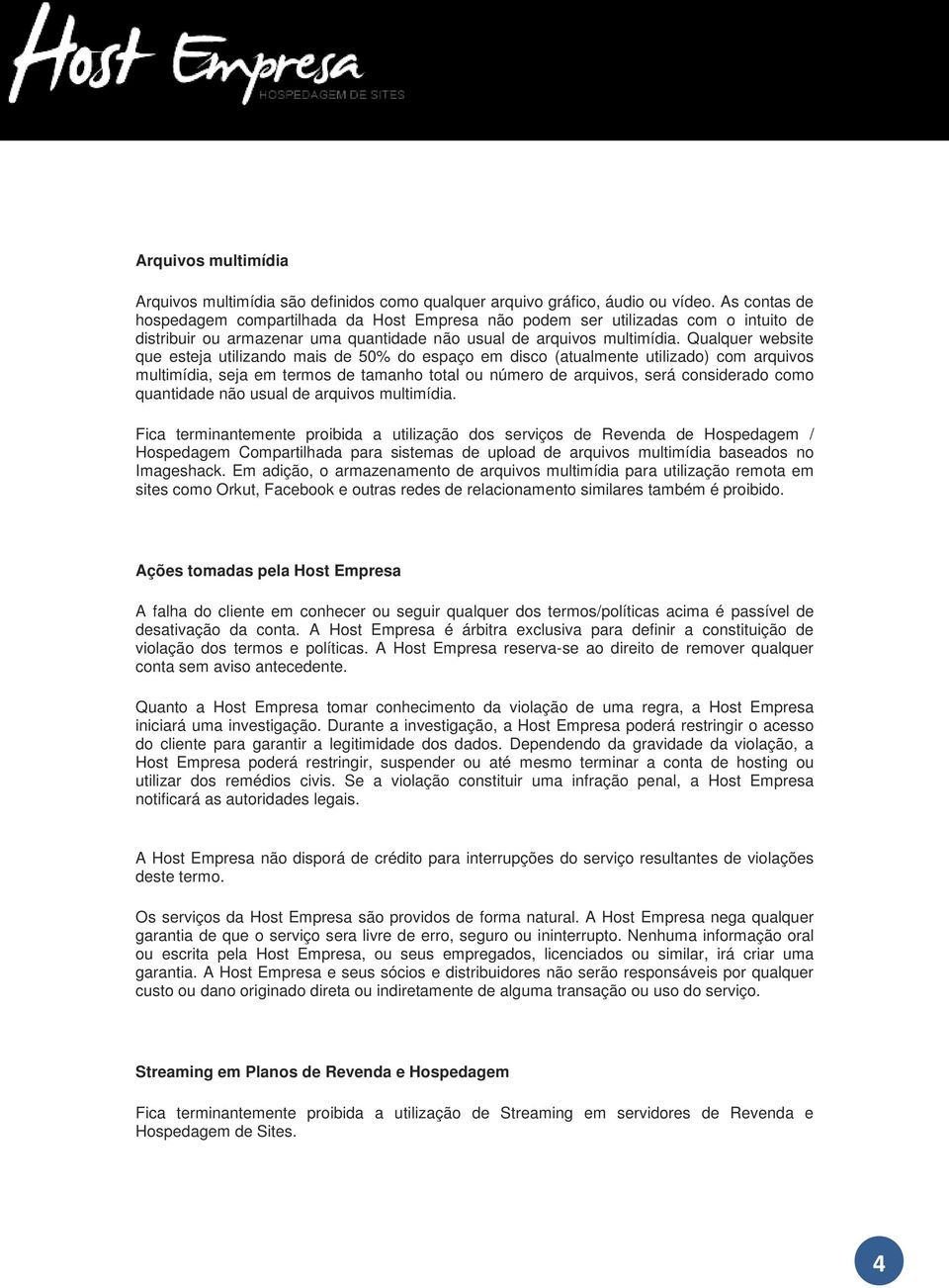 Qualquer website que esteja utilizando mais de 50% do espaço em disco (atualmente utilizado) com arquivos multimídia, seja em termos de tamanho total ou número de arquivos, será considerado como