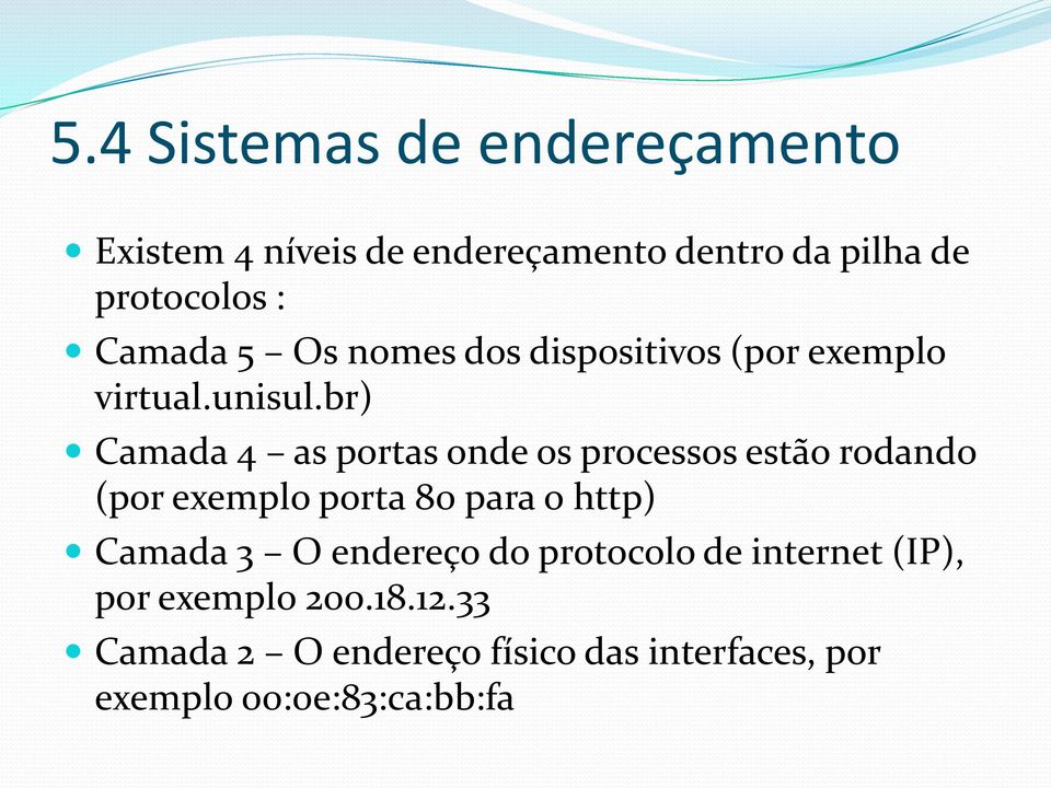 br) Camada 4 as portas onde os processos estão rodando (por exemplo porta 80 para o http) Camada 3