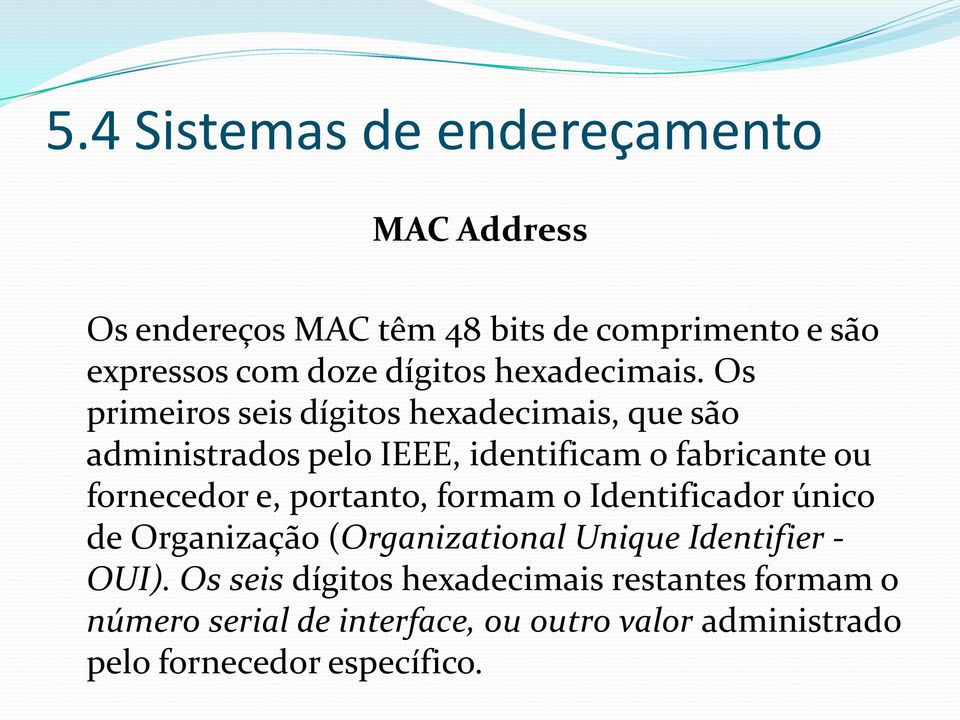 Os primeiros seis dígitos hexadecimais, que são administrados pelo IEEE, identificam o fabricante ou fornecedor e,