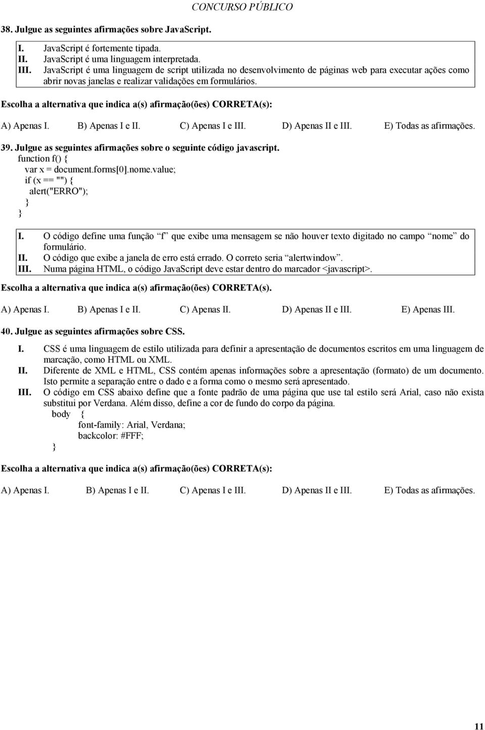 Escolha a alternativa que indica a(s) afirmação(ões) CORRETA(s): 39. Julgue as seguintes afirmações sobre o seguinte código javascript. function f() { var x = document.forms[0].nome.