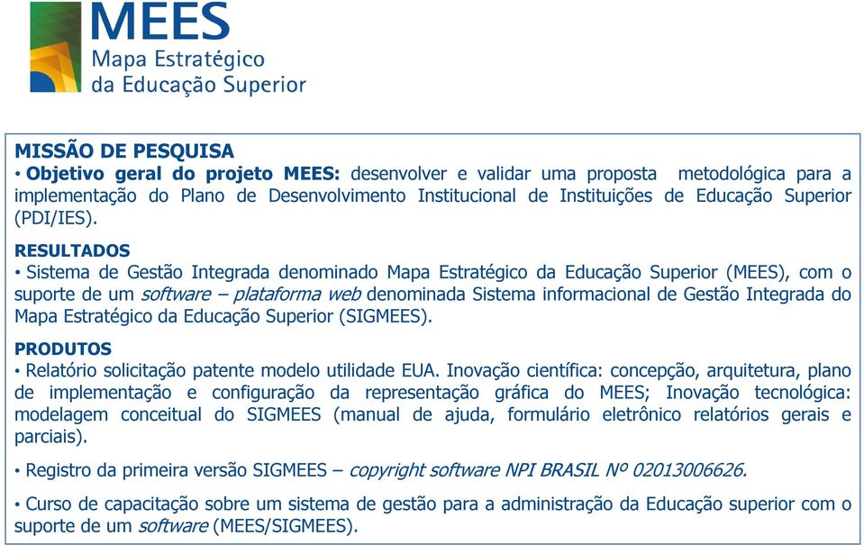 RESULTADOS Sistema de Gestão Integrada denominado Mapa Estratégico da Educação Superior (MEES), com o suporte de um software plataforma web denominada Sistema informacional de Gestão Integrada do