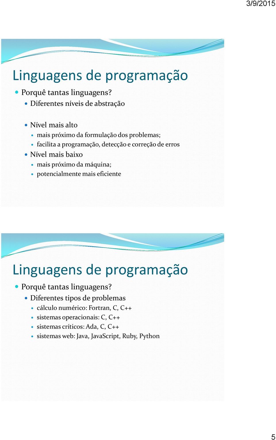 e correção de erros Nível mais baixo mais próximo da máquina; potencialmente mais eficiente  Diferentes tipos de problemas