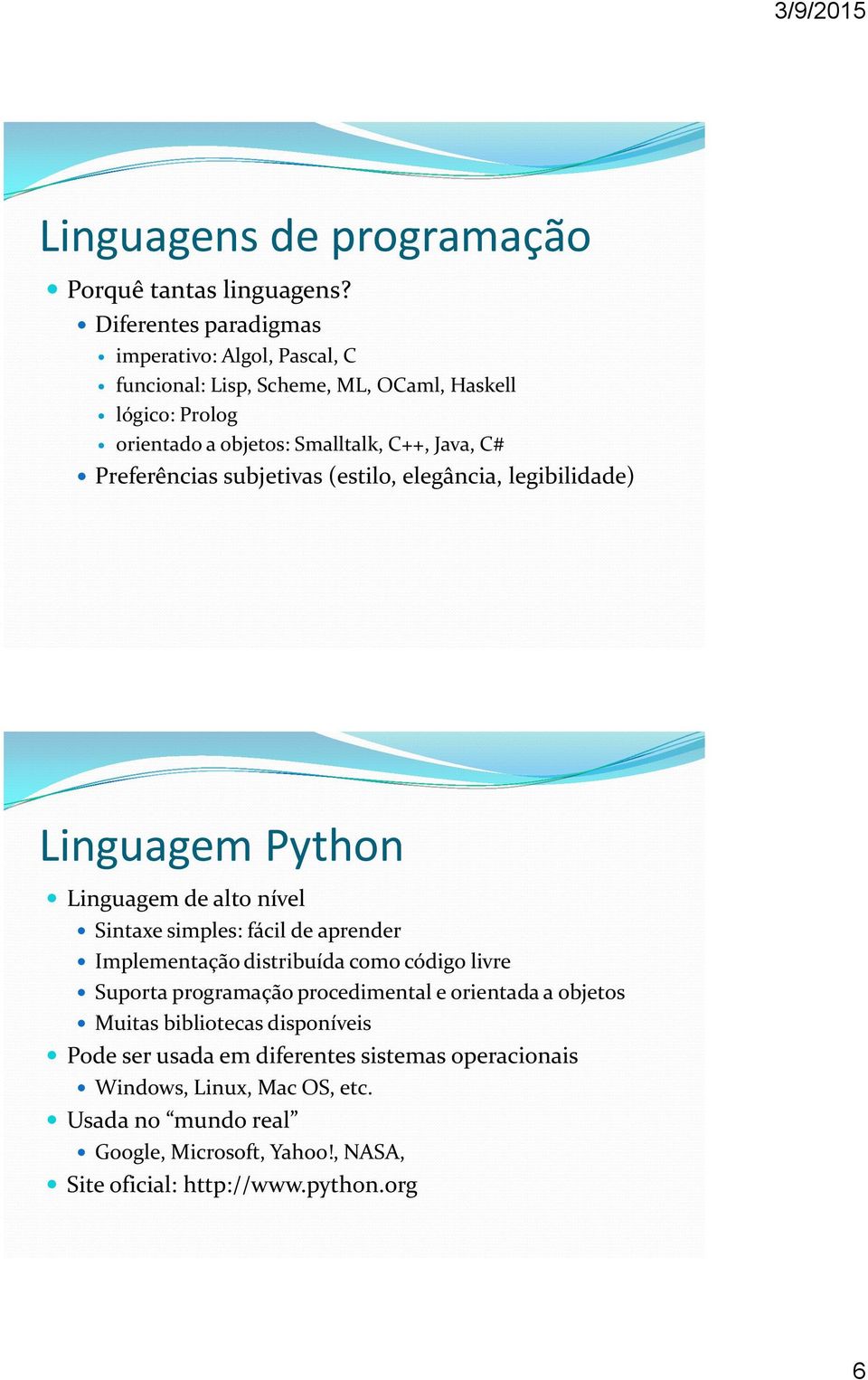 Preferências subjetivas (estilo, elegância, legibilidade) Linguagem Python Linguagem de alto nível Sintaxe simples: fácil de aprender Implementação distribuída
