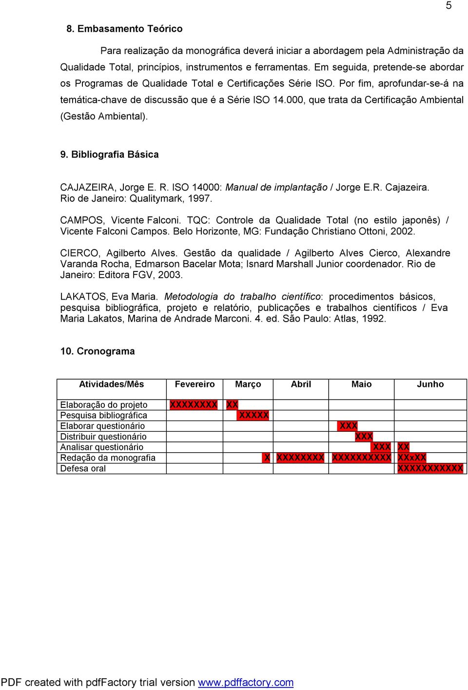 000, que trata da Certificação Ambiental (Gestão Ambiental). 9. Bibliografia Básica CAJAZEIRA, Jorge E. R. ISO 14000: Manual de implantação / Jorge E.R. Cajazeira. Rio de Janeiro: Qualitymark, 1997.