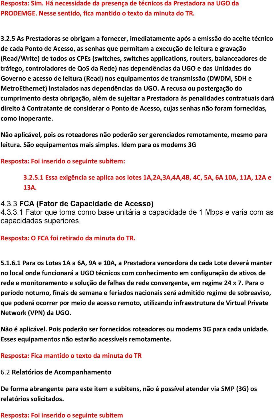 (switches, switches applications, routers, balanceadores de tráfego, controladores de QoS da Rede) nas dependências da UGO e das Unidades do Governo e acesso de leitura (Read) nos equipamentos de