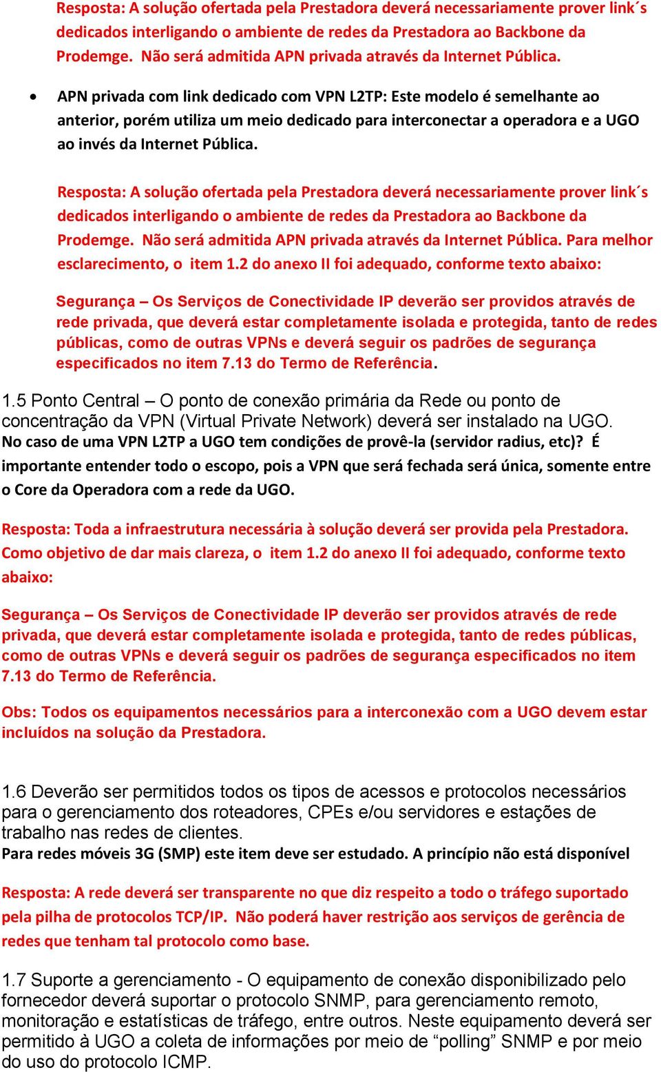 APN privada com link dedicado com VPN L2TP: Este modelo é semelhante ao anterior, porém utiliza um meio dedicado para interconectar a operadora e a UGO ao invés da Internet Pública.