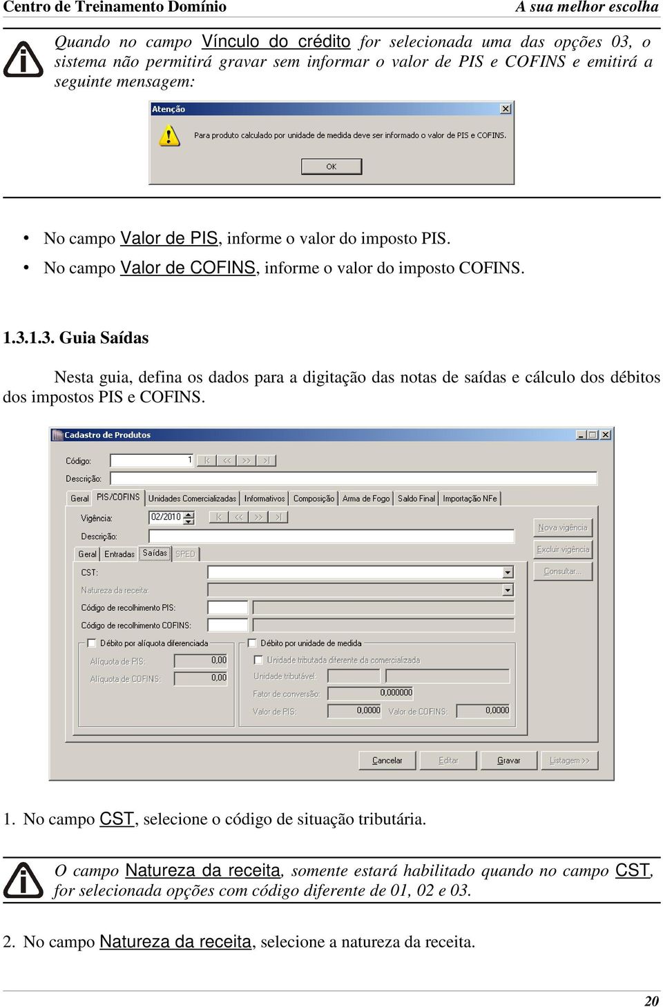 1.3. Guia Saídas Nesta guia, defina os dados para a digitação das notas de saídas e cálculo dos débitos dos impostos PIS e COFINS. 1.