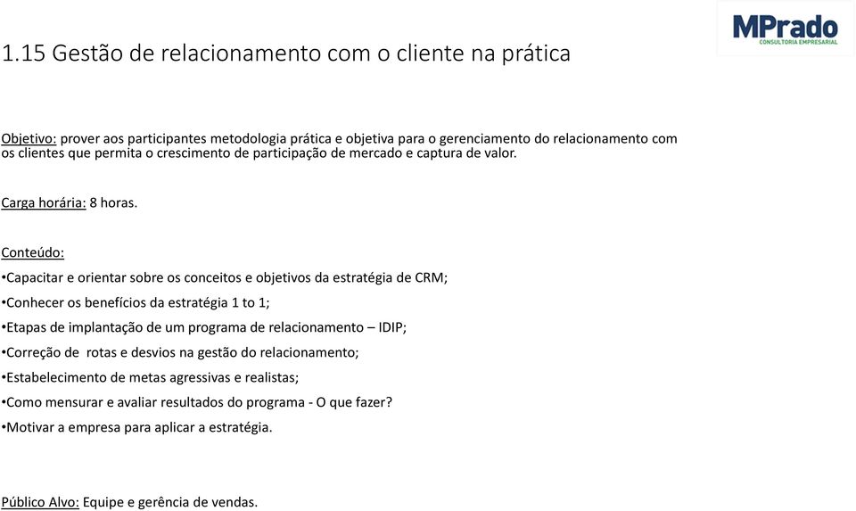 Capacitar e orientar sobre os conceitos e objetivos da estratégia de CRM; Conhecer os benefícios da estratégia 1 to 1; Etapas de implantação de um programa de