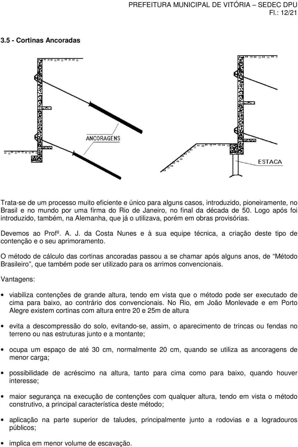 Logo após foi introduzido, também, na Alemanha, que já o utilizava, porém em obras provisórias. Devemos ao Profº. A. J.