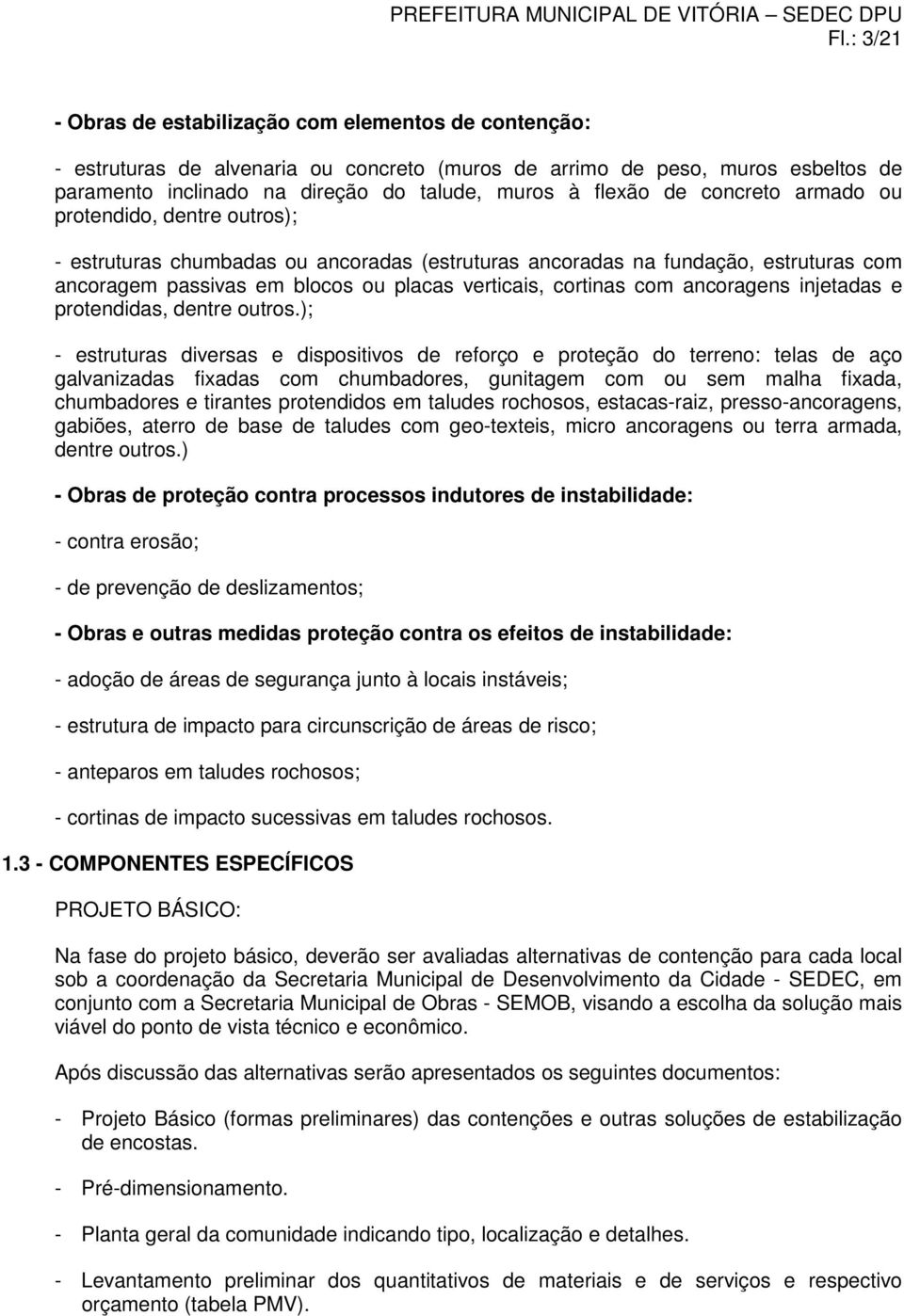 cortinas com ancoragens injetadas e protendidas, dentre outros.