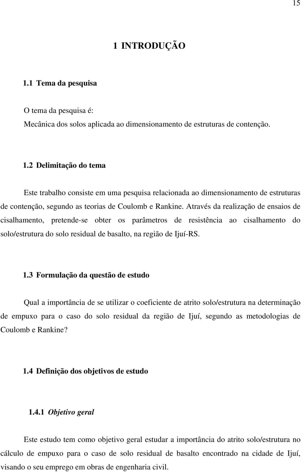 3 Formulação da questão de estudo Qual a importância de se utilizar o coeficiente de atrito solo/estrutura na determinação de empuxo para o caso do solo residual da região de Ijuí, segundo as