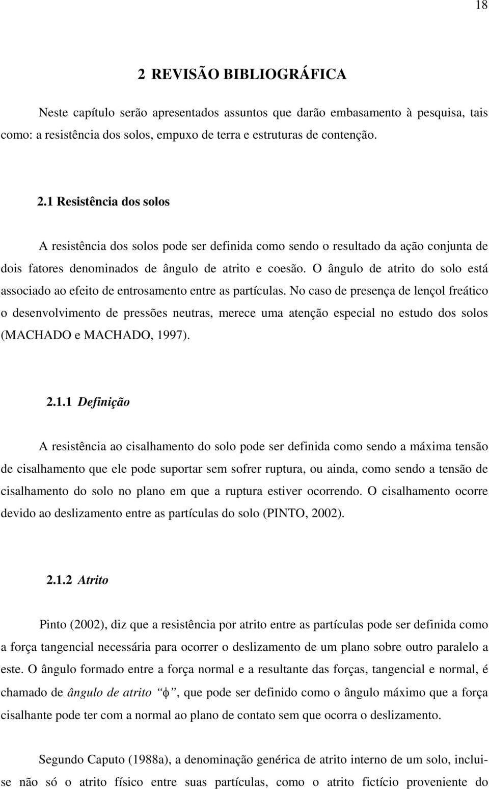 No caso de presença de lençol freático o desenvolvimento de pressões neutras, merece uma atenção especial no estudo dos solos (MACHADO e MACHADO, 19