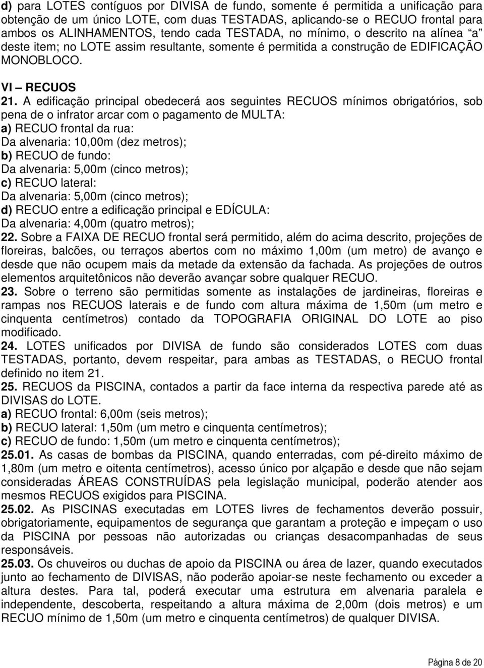 A edificação principal obedecerá aos seguintes RECUOS mínimos obrigatórios, sob pena de o infrator arcar com o pagamento de MULTA: a) RECUO frontal da rua: Da alvenaria: 10,00m (dez metros); b) RECUO