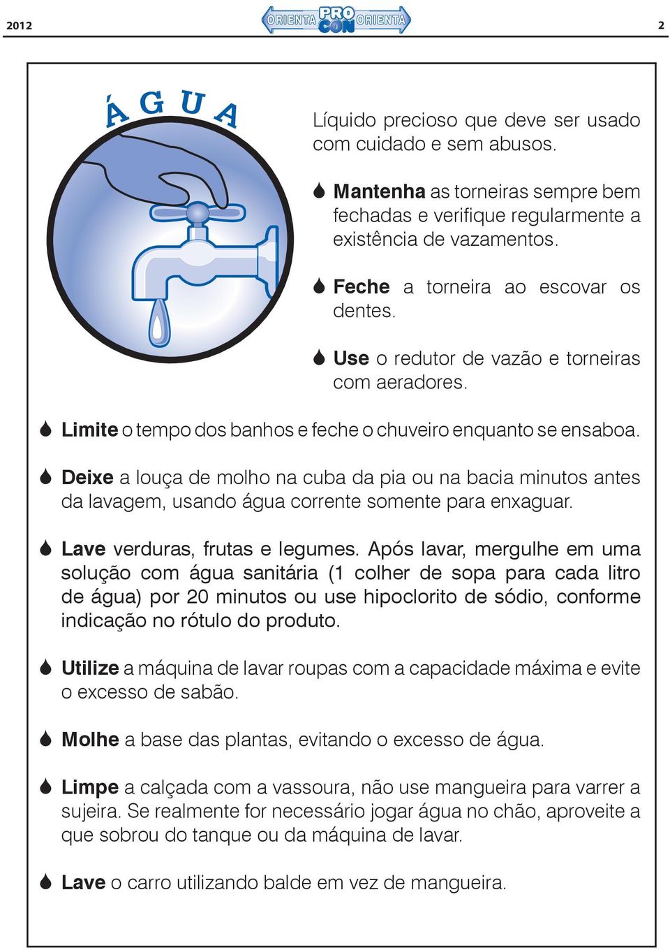 66Deixe a louça de molho na cuba da pia ou na bacia minutos antes da lavagem, usando água corrente somente para enxaguar. 66Lave verduras, frutas e legumes.