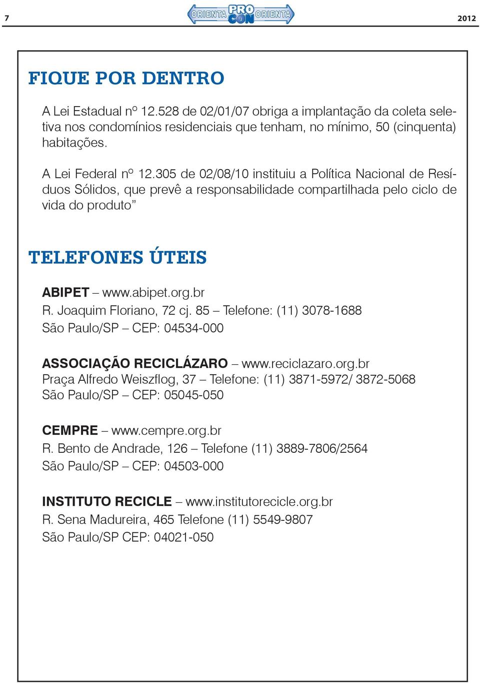 Joaquim Floriano, 72 cj. 85 Telefone: (11) 3078-1688 São Paulo/SP CEP: 04534-000 ASSOCIAÇÃO RECICLÁZARO www.reciclazaro.org.