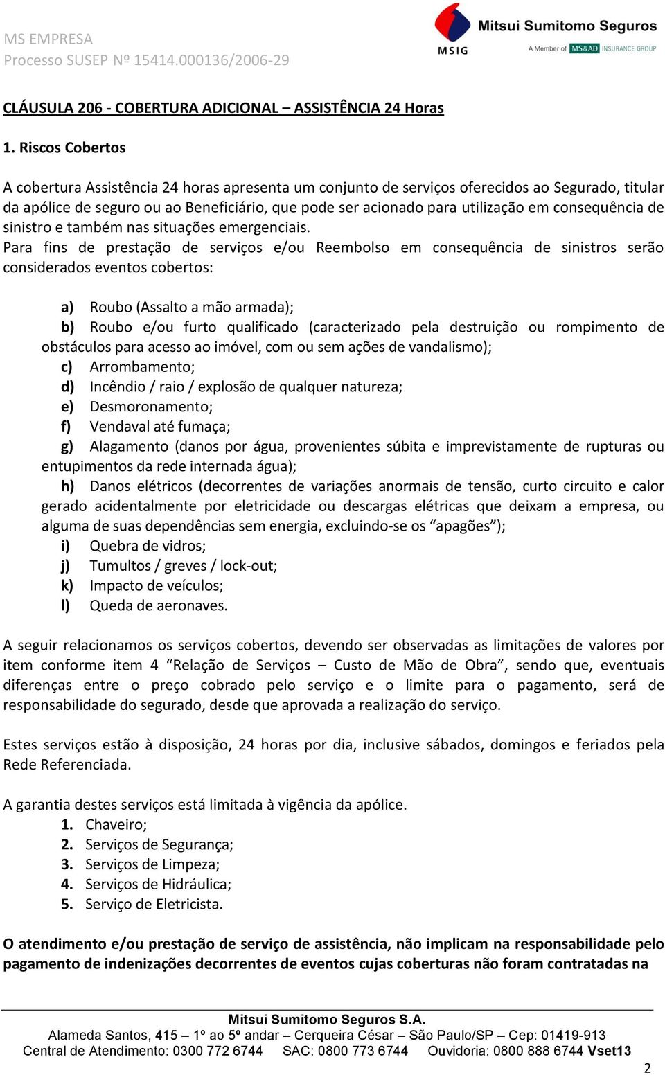 consequência de sinistro e também nas situações emergenciais.