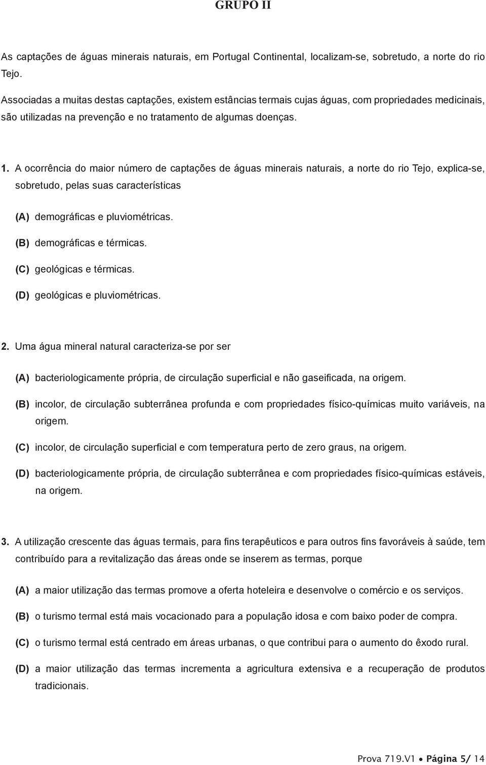 A ocorrência do maior número de captações de águas minerais naturais, a norte do rio Tejo, explica-se, sobretudo, pelas suas características (A) demográficas e pluviométricas.