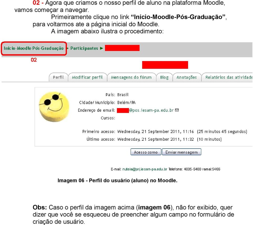 A imagem abaixo ilustra o procedimento: Imagem 06 - Perfil do usuário (aluno) no Moodle.