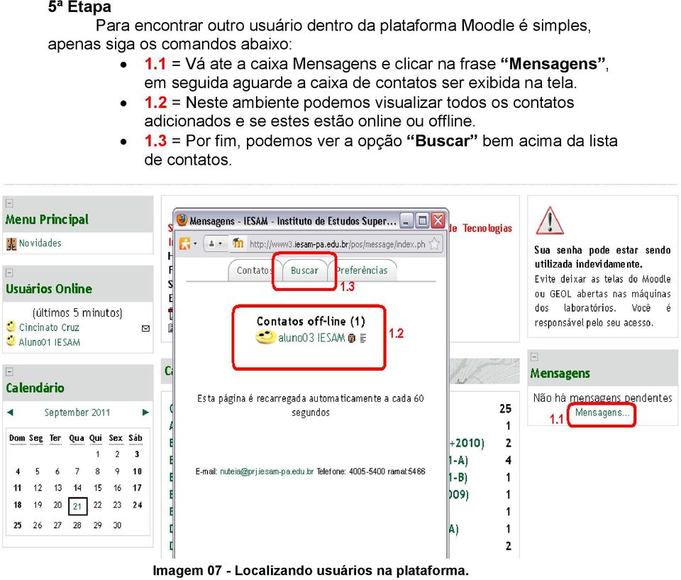 tela. 1.2 = Neste ambiente podemos visualizar todos os contatos adicionados e se estes estão online ou offline. 1.3 = Por fim, podemos ver a opção Buscar bem acima da lista de contatos.