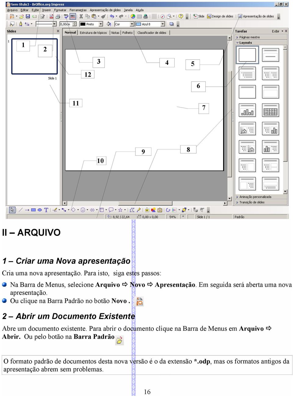 Ou clique na Barra Padrão no botão Novo. 2 Abrir um Documento Existente Abre um documento existente.