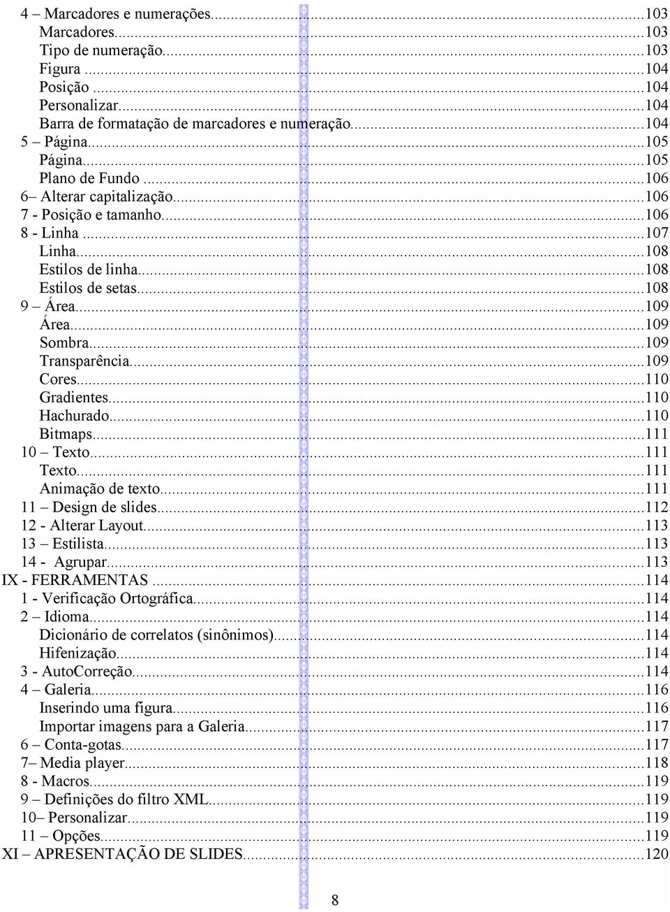 ..109 Transparência...109 Cores...110 Gradientes...110 Hachurado...110 Bitmaps...111 10 Texto...111 Texto...111 Animação de texto...111 11 Design de slides...112 12 - Alterar Layout...113 13 Estilista.