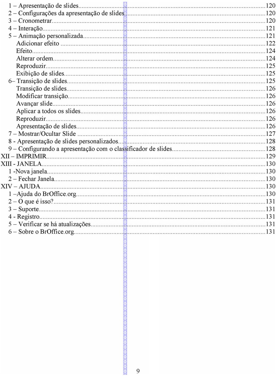 ..126 Apresentação de slides...126 7 Mostrar/Ocultar Slide...127 8 - Apresentação de slides personalizados...128 9 Configurando a apresentação com o classificador de slides...128 XII IMPRIMIR.