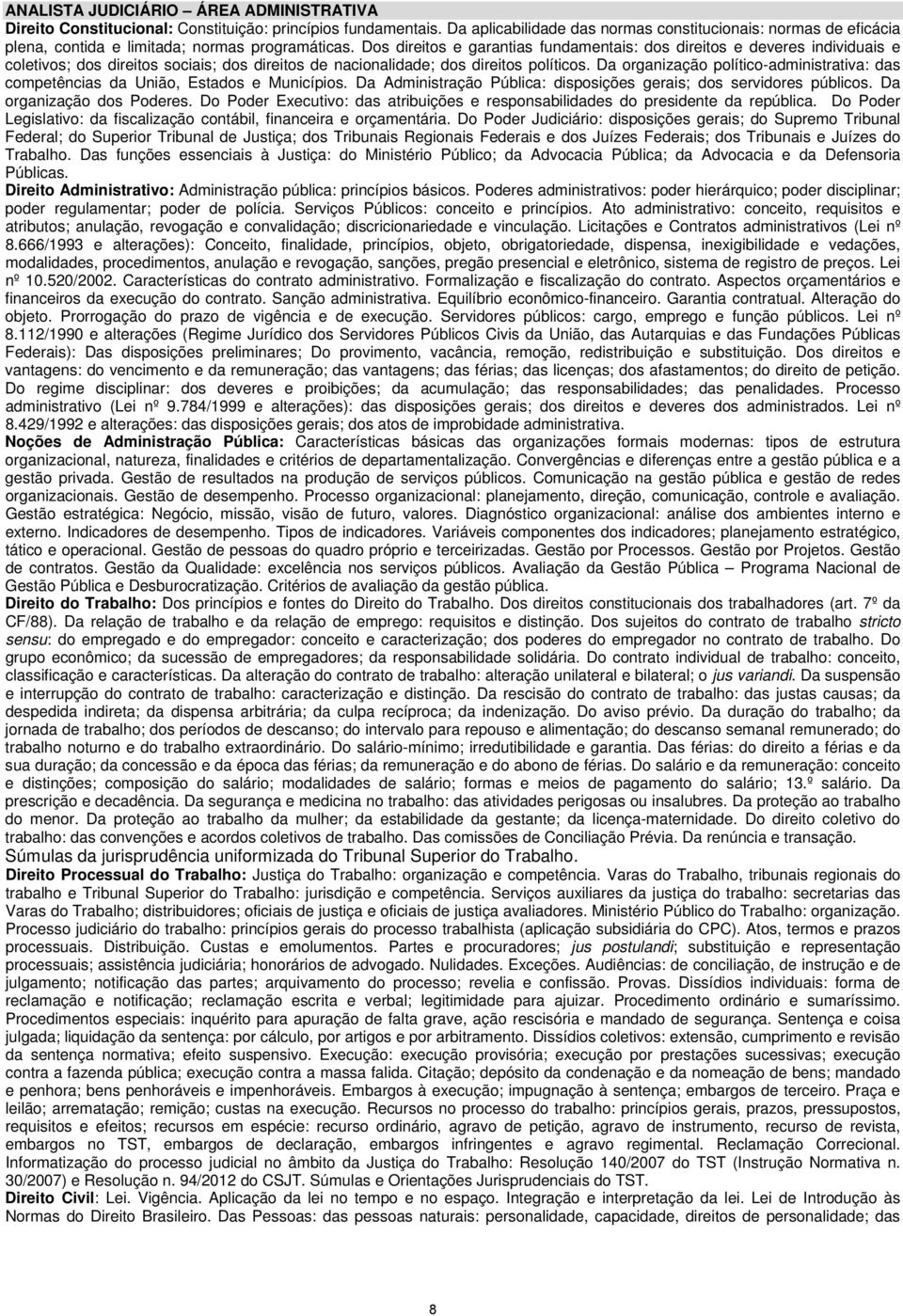 Dos direitos e garantias fundamentais: dos direitos e deveres individuais e coletivos; dos direitos sociais; dos direitos de nacionalidade; dos direitos políticos.