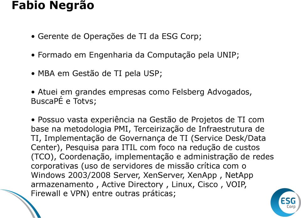 Governança de TI (Service Desk/Data Center), Pesquisa para ITIL com foco na redução de custos (TCO), Coordenação, implementação e administração de redes corporativas (uso