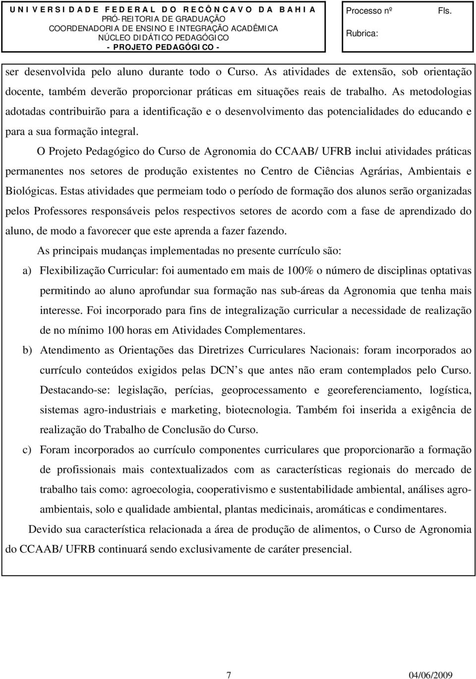 As metodologias adotadas contribuirão para a identificação e o desenvolvimento das potencialidades do educando e para a sua formação integral.