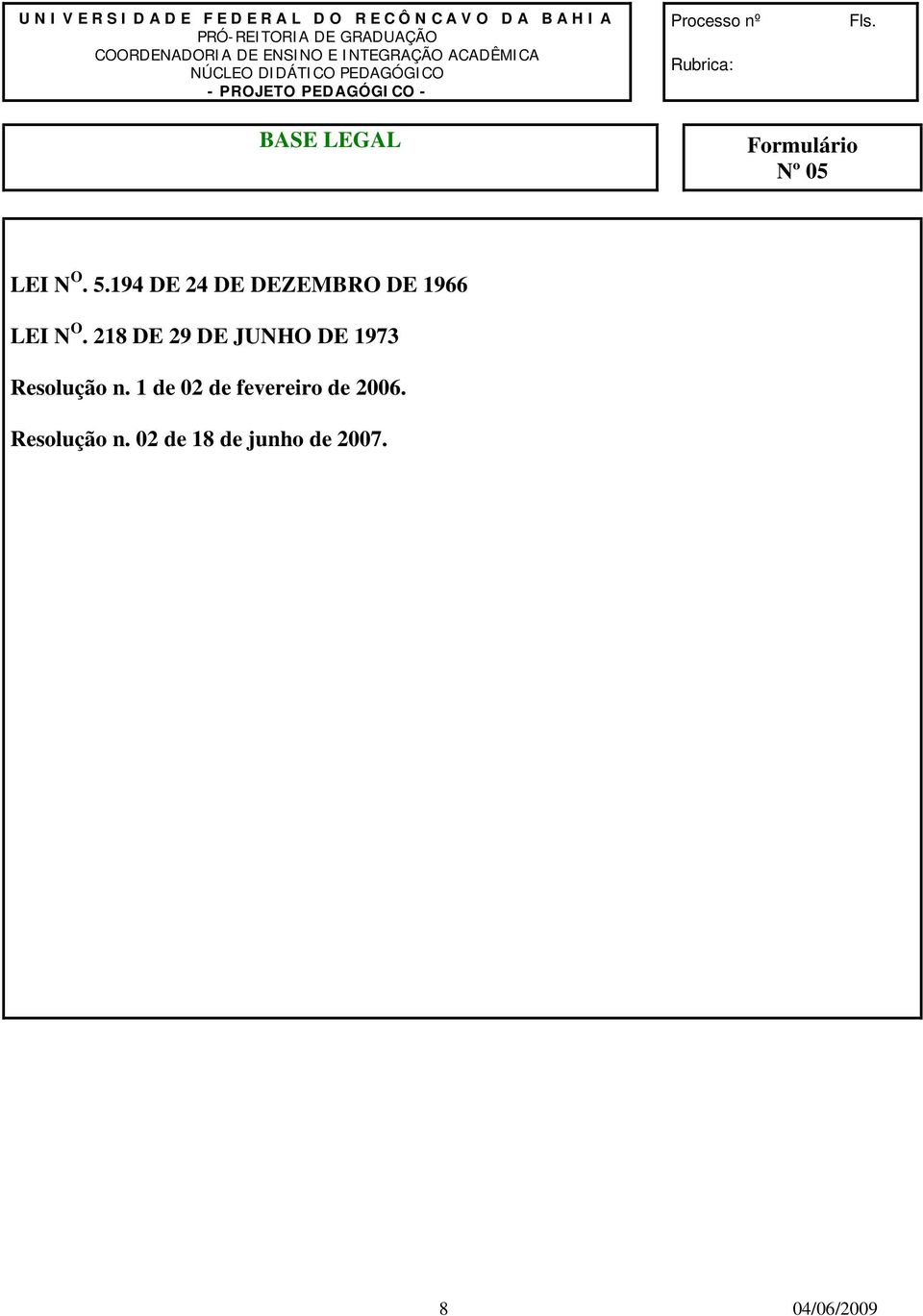 Processo nº Rubrica: Fls. BASE LEGAL Formulário Nº 05 LEI N O. 5.194 DE 24 DE DEZEMBRO DE 1966 LEI N O.