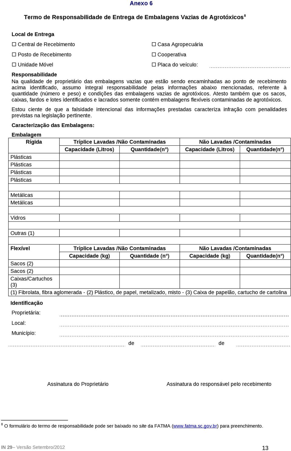 informações abaixo mencionadas, referente à quantidade (número e peso) e condições das embalagens vazias de agrotóxicos.