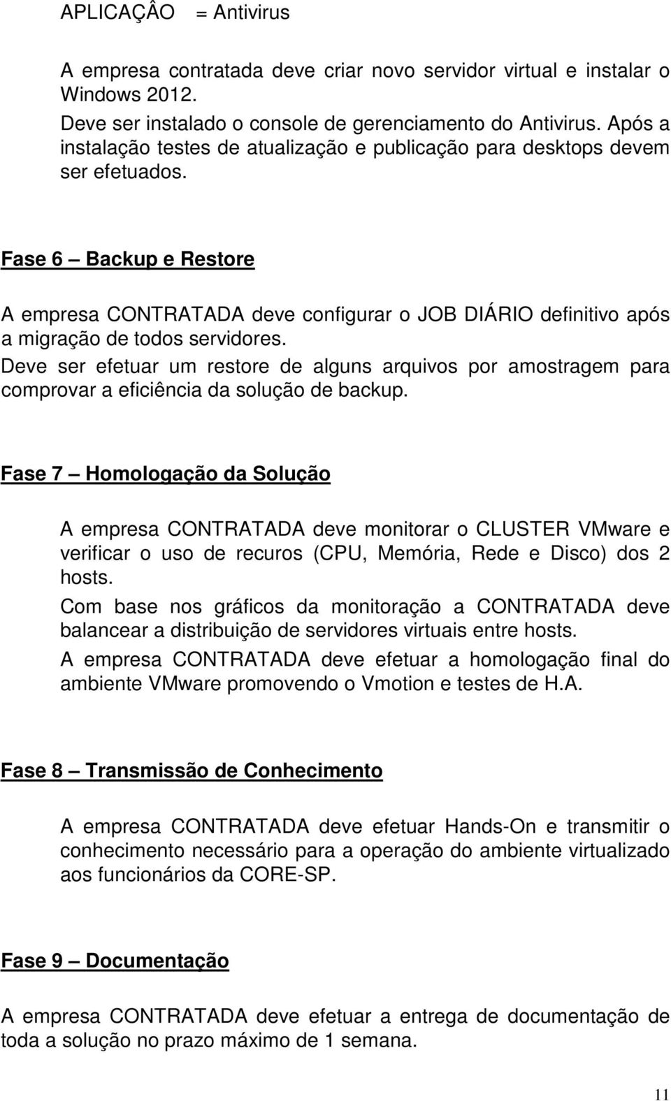 Fase 6 Backup e Restore A empresa CONTRATADA deve configurar o JOB DIÁRIO definitivo após a migração de todos servidores.