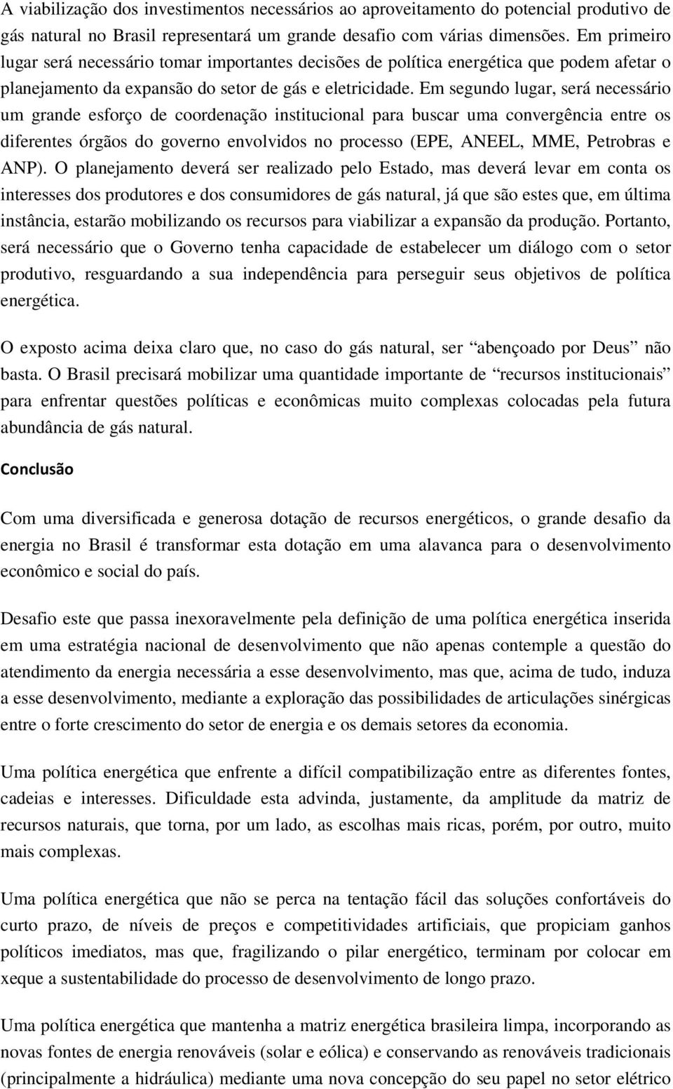 Em segundo lugar, será necessário um grande esforço de coordenação institucional para buscar uma convergência entre os diferentes órgãos do governo envolvidos no processo (EPE, ANEEL, MME, Petrobras