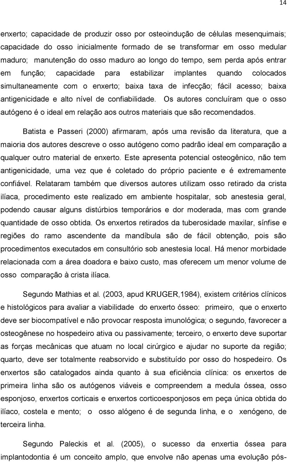 nível de confiabilidade. Os autores concluíram que o osso autógeno é o ideal em relação aos outros materiais que são recomendados.